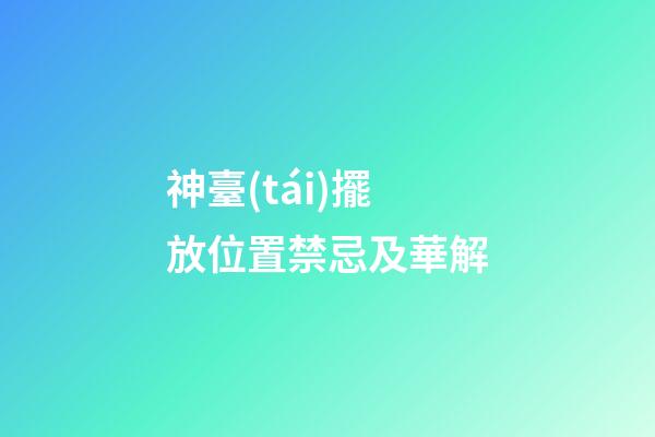 神臺(tái)擺放位置禁忌及華解