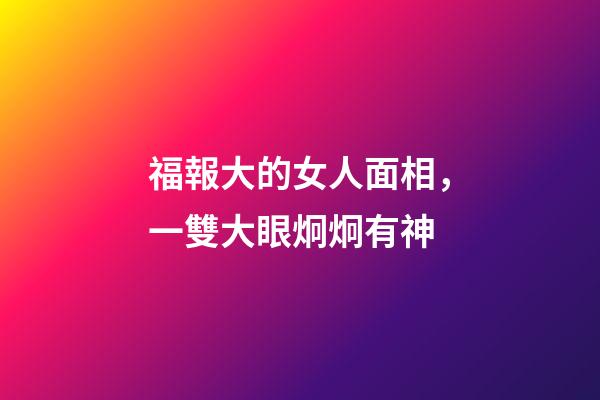 福報大的女人面相，一雙大眼炯炯有神