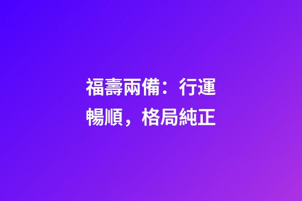 福壽兩備：行運暢順，格局純正