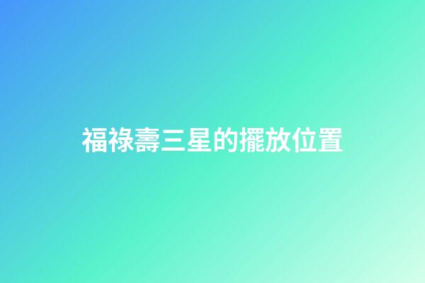 福祿壽三星的擺放位置