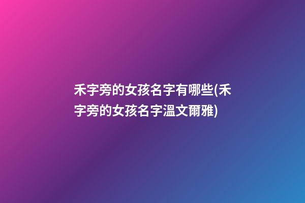 禾字旁的女孩名字有哪些(禾字旁的女孩名字溫文爾雅)