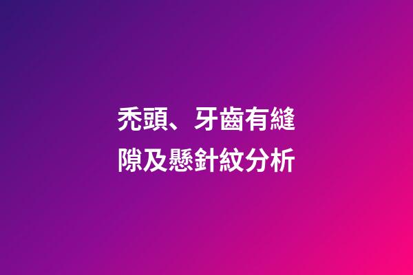 禿頭、牙齒有縫隙及懸針紋分析