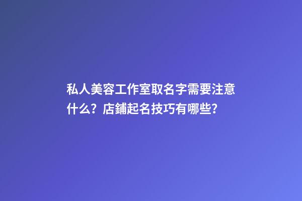 私人美容工作室取名字需要注意什么？店鋪起名技巧有哪些？-第1張-店鋪起名-玄機(jī)派