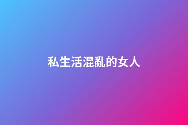 私生活混亂的女人
