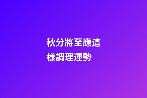 秋分將至應這樣調理運勢