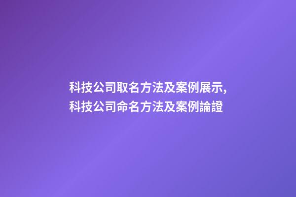 科技公司取名方法及案例展示,科技公司命名方法及案例論證-第1張-公司起名-玄機派