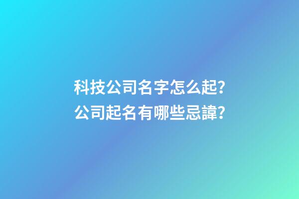 科技公司名字怎么起？公司起名有哪些忌諱？-第1張-公司起名-玄機(jī)派