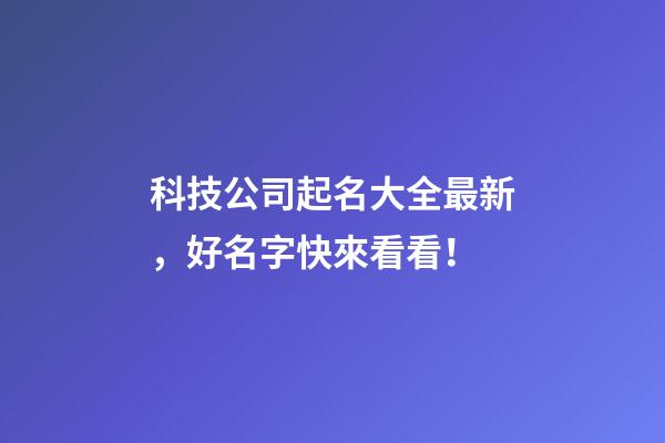 科技公司起名大全最新，好名字快來看看！
