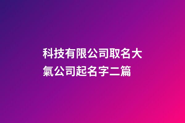 科技有限公司取名大氣公司起名字二篇-第1張-公司起名-玄機派