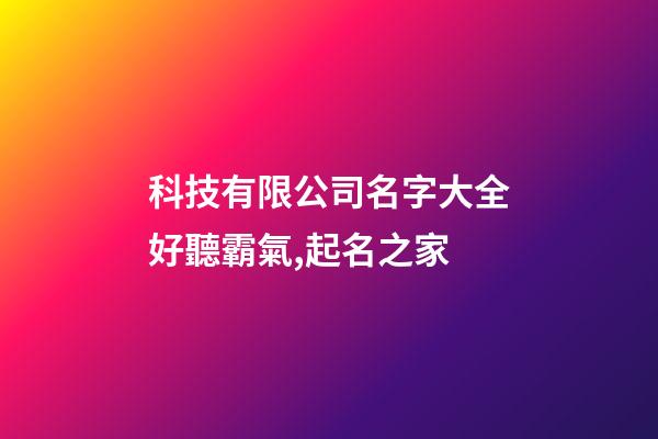 科技有限公司名字大全好聽霸氣,起名之家-第1張-公司起名-玄機(jī)派