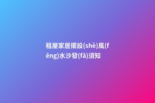 租屋家居擺設(shè)風(fēng)水沙發(fā)須知