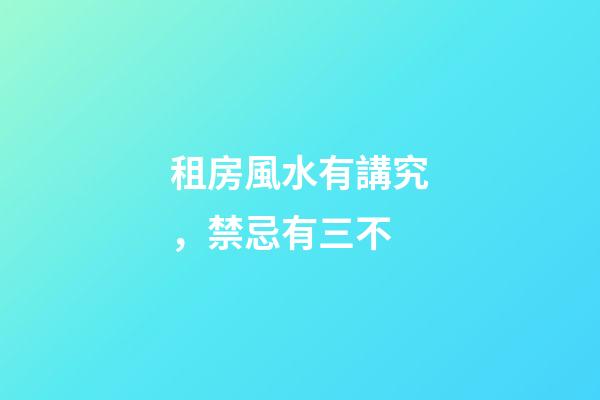 租房風水有講究，禁忌有三不