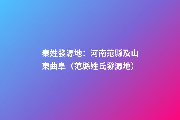 秦姓發源地：河南范縣及山東曲阜（范縣姓氏發源地）