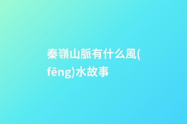 秦嶺山脈有什么風(fēng)水故事
