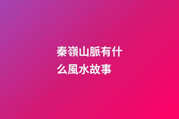 秦嶺山脈有什么風水故事