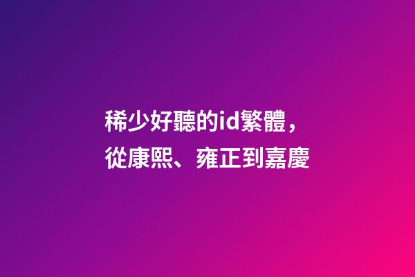 稀少好聽的id繁體，從康熙、雍正到嘉慶-第1張-觀點-玄機派