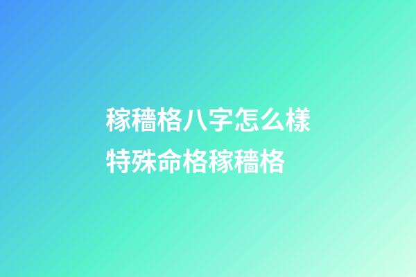 稼穡格八字怎么樣?特殊命格稼穡格