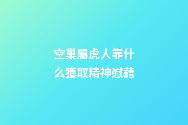 空巢屬虎人靠什么獲取精神慰藉