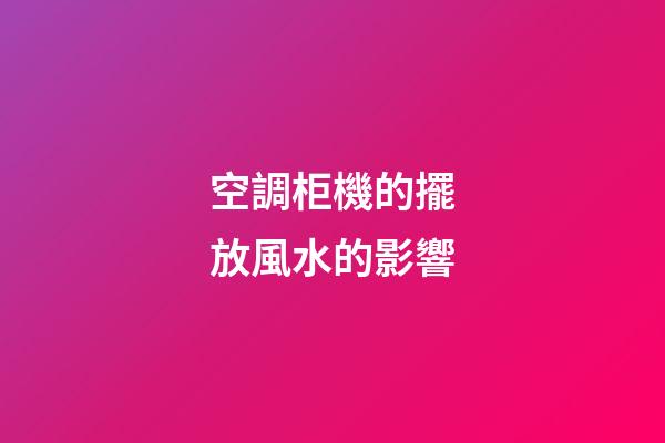 空調柜機的擺放風水的影響