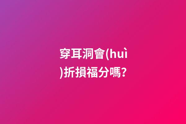 穿耳洞會(huì)折損福分嗎？
