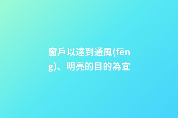 窗戶以達到通風(fēng)、明亮的目的為宜