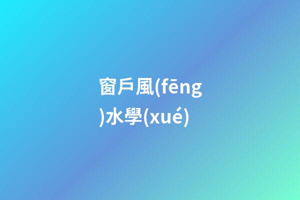 窗戶風(fēng)水學(xué)