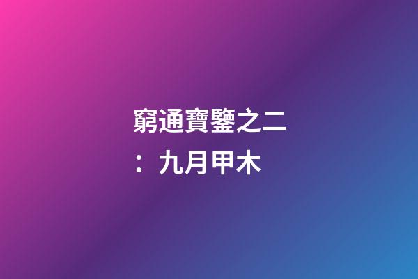 窮通寶鑒之二：九月甲木