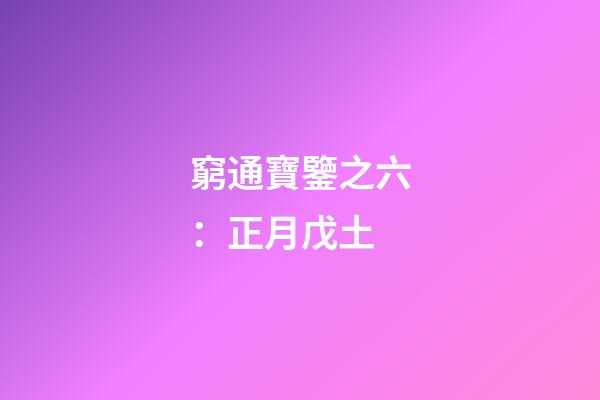窮通寶鑒之六：正月戊土