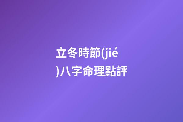 立冬時節(jié)八字命理點評