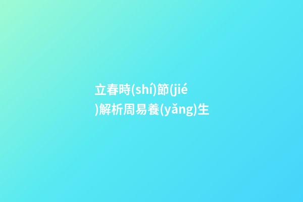 立春時(shí)節(jié)解析周易養(yǎng)生