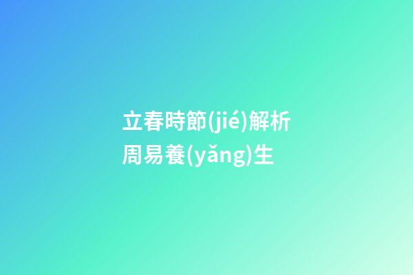 立春時節(jié)解析周易養(yǎng)生