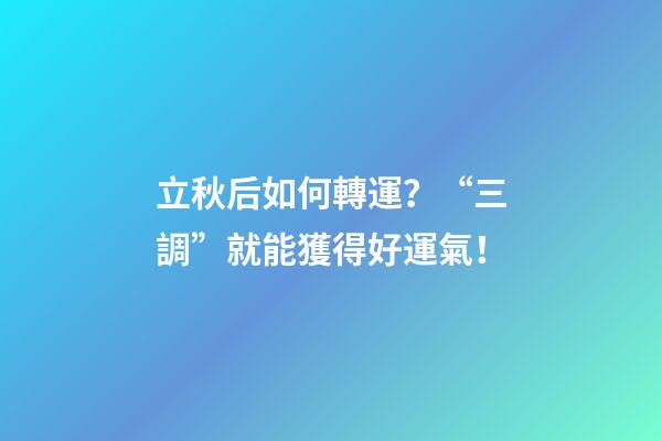 立秋后如何轉運？“三調”就能獲得好運氣！