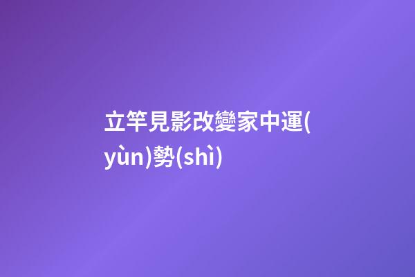立竿見影改變家中運(yùn)勢(shì)