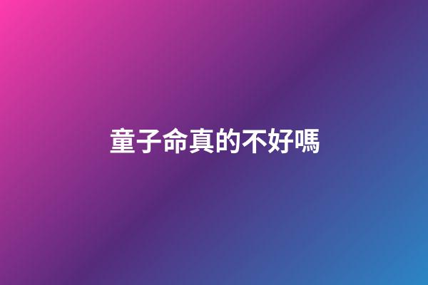 童子命真的不好嗎