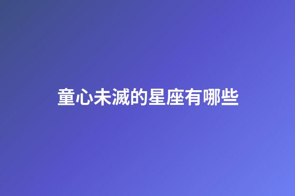 童心未滅的星座有哪些