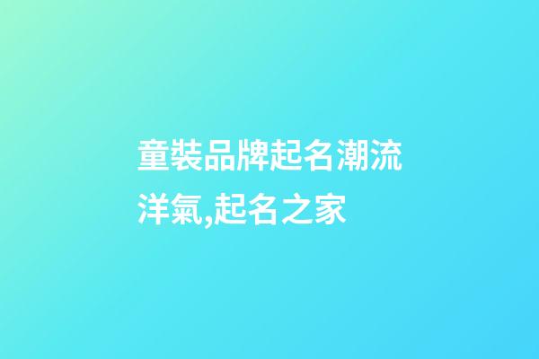 童裝品牌起名潮流洋氣,起名之家-第1張-商標起名-玄機派