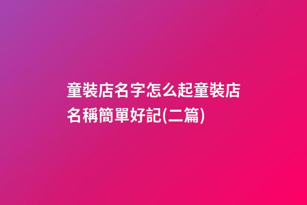 童裝店名字怎么起童裝店名稱簡單好記(二篇)-第1張-店鋪起名-玄機派