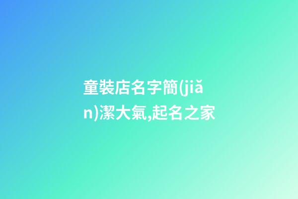 童裝店名字簡(jiǎn)潔大氣,起名之家-第1張-店鋪起名-玄機(jī)派