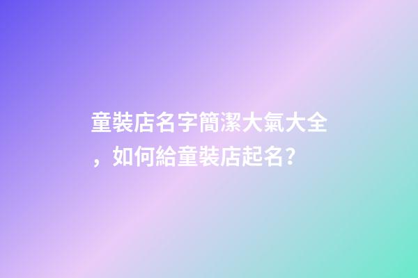 童裝店名字簡潔大氣大全，如何給童裝店起名？-第1張-店鋪起名-玄機派
