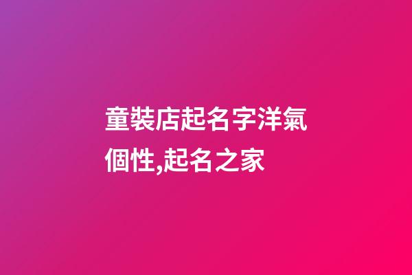 童裝店起名字洋氣個性,起名之家-第1張-店鋪起名-玄機派