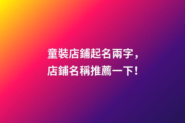 童裝店鋪起名兩字，店鋪名稱推薦一下！-第1張-店鋪起名-玄機(jī)派