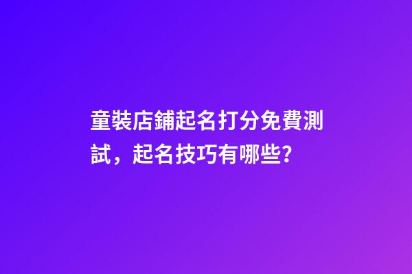 童裝店鋪起名打分免費測試，起名技巧有哪些？-第1張-店鋪起名-玄機派