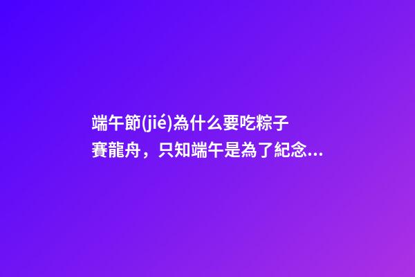 端午節(jié)為什么要吃粽子賽龍舟，只知端午是為了紀念屈原-第1張-觀點-玄機派