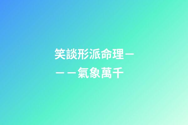 笑談形派命理－－－氣象萬千