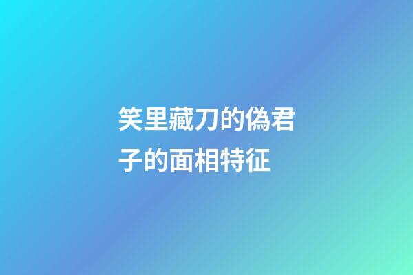 笑里藏刀的偽君子的面相特征