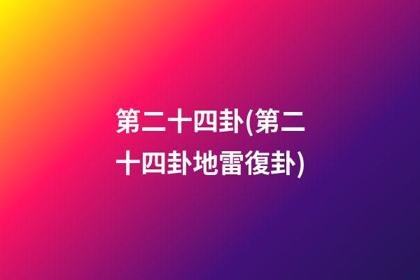 第二十四卦(第二十四卦地雷復卦)