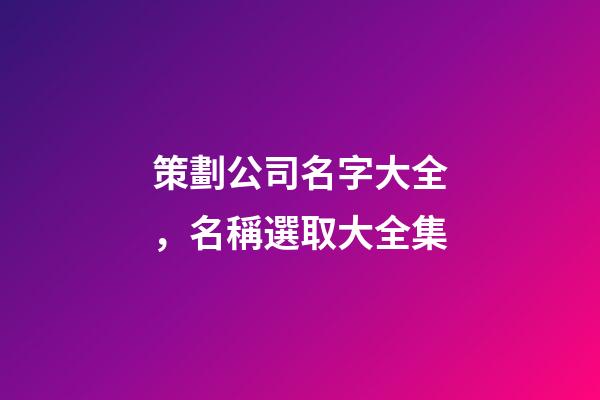 策劃公司名字大全，名稱選取大全集-第1張-公司起名-玄機派