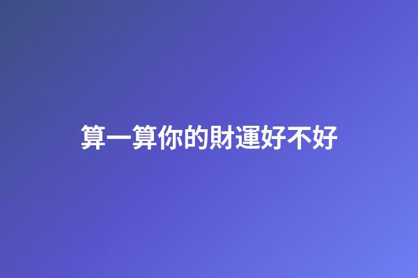 算一算你的財運好不好