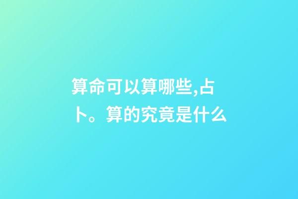 算命可以算哪些,占卜。算的究竟是什么-第1張-觀點(diǎn)-玄機(jī)派