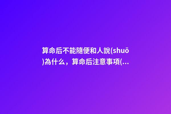算命后不能隨便和人說(shuō)為什么，算命后注意事項(xiàng)